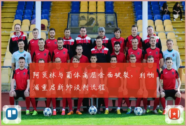 阿莫林与葡体高层会面破裂，利物浦重启新帅谈判流程